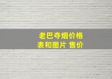 老巴夺烟价格表和图片 售价